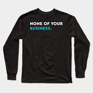 None of your business Long Sleeve T-Shirt